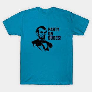 Party on dudes!  - Lincoln T-Shirt